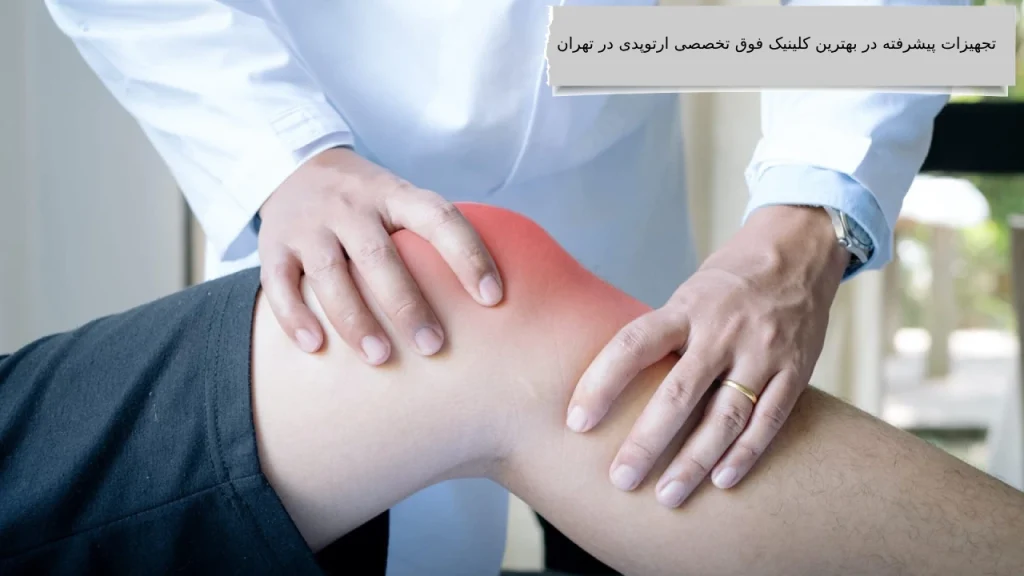 تجهیزات پیشرفته در بهترین کلینیک فوق تخصصی ارتوپدی در تهران معرفی بهترین کلینیک فوق تخصصی ارتوپدی در غرب و شمال تهران