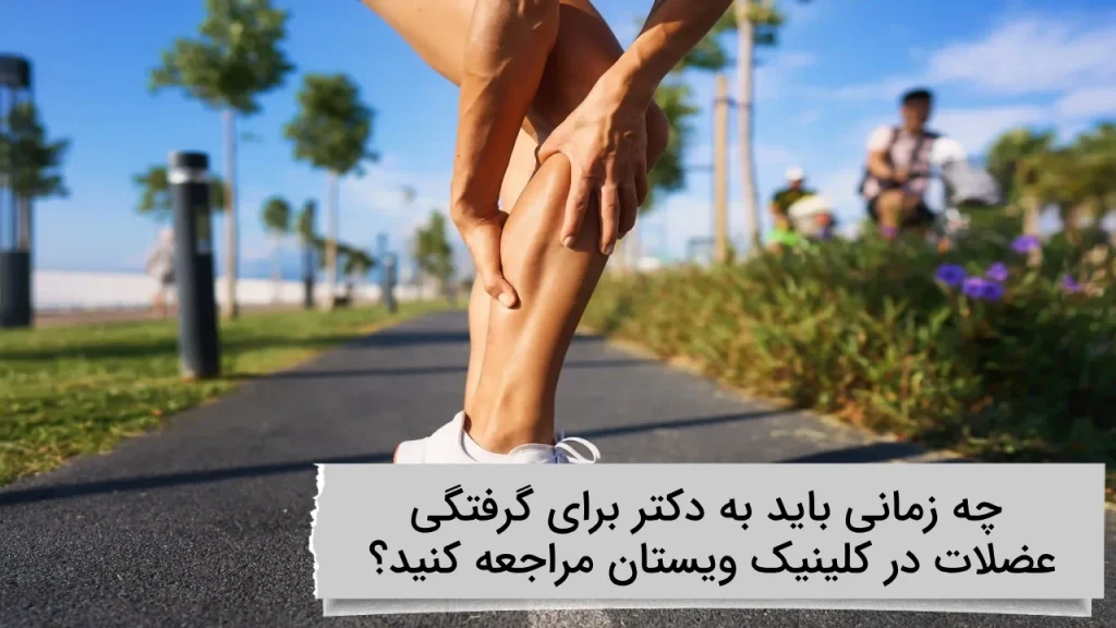 چه زمانی باید به دکتر برای گرفتگی عضلات در کلینیک ویستان مراجعه کنید؟ چه زمانی باید به دکتر برای گرفتگی عضلات در کلینیک ویستان مراجعه کنید؟